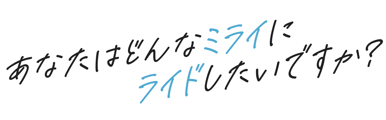 あなたはどんなミライにライドしたいですか？